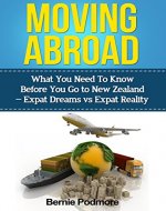 Moving Abroad - What You Need To Know Before You Go To New Zealand -Expat Dreams; Expat Reality - Book Cover