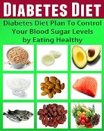 Diabetes Diet: Diabetes Diet Plan To Control Your Blood Sugar Levels By Eating Healthy (Diabetes, Diabetic, Diabetes Type 1, Diabetes Type 2, Diabetes Without Drugs, Diabetes Recipes, Blood Glucose) - Book Cover