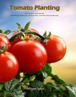 Tomato Planting  How to grow tasty tomato (Gardening made easy, seed planters, container herb gardening) - Book Cover