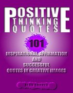 Positive Thinking Quotes: 101 Inspirational, Affirmation and Successful Quotes in Creative Images - Book Cover