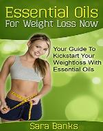 Essential Oils For Weight Loss Now - Your Guide To Kickstart Your Weight Loss With Essential Oils (Free Bonus Included) (weight loss strategies, weight loss tips Book 1) - Book Cover