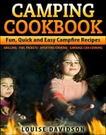 Camping Cookbook: Fun, Quick & Easy Campfire and Grilling Recipes - Grilling - Foil Packets - Open Fire Cooking - Garbage Can Cooking (Camp Cooking) - Book Cover