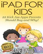 iPad For Kids: 22 Kick-Ass Apps Parents Should Buy and Why! - Book Cover