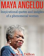 Maya Angelou: inspirational quotes and insights of a phenomenal woman (Maya Angelou, Inspirational quotes, phenomenal woman, Maya Angelou's biography, ... poems, Maya Angelou's life, poems) - Book Cover