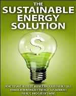 The Sustainable Energy Solution: How to save A LOT of money on your energy bill through renewable energy, sustainable energy, and green living (Sustainable ... renewable energy, solar power, save money) - Book Cover