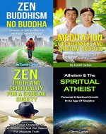 Box Set: 4 Books On Zen Buddhism, Meditation & Spirituality: Zen Truth & Spirituality, Zen Buddhism No Buddha, Meditation For Beginners, Atheism & Spirituality ... Meditation, Life Choices Book 6) - Book Cover
