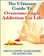 The Ultimate Guide To Overcome Sugar Addiction For Life: How To Control Sugar Craving The Natural Way (Addiction, Caffeine addiction) - Book Cover