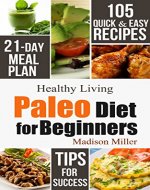 Paleo Diet for Beginners: 105 Quick & Easy Recipes - 21-Day Meal Plan - Tips for Success (Healthy Living) - Book Cover