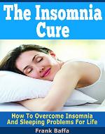 The Insomnia Cure: How To Overcome Insomnia And Sleeping Problems For Life - Book Cover