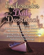 Ecclesiastes Daily Devotional: 12 Down to Earth Daily Devotionals, 12 Daily Doses of Wisdom, Encouragement, Thanksgiving and Perseverance, Bible Study ... Teachings (Daily Devotionals, Christianity) - Book Cover