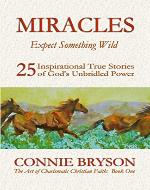 MIRACLES - Expect Something Wild: 25 Inspirational True Stories of God's Unbridled Power (The Art of Charismatic Christian Faith Series Book 1) - Book Cover