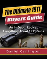 1911: The Ultimate 1911 Buyers Guide for Beginner Shooters to Expert Marksman (The Best Resource on 1911 Handguns): An In-Depth Look at Everything About 1911 Guns - Book Cover