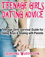 Teenage Girls Dating Advice: Teenage Girls Survival Guide for Dating Boys and Dealing with Parents - Book Cover