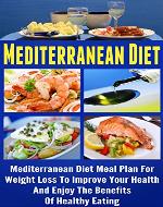 Mediterranean Diet: Mediterranean Diet Meal Plan For Weight Loss To Improve Your Health And Enjoy The Benefits Of Healthy Eating (Mediterranean, Mediterranean Diet Books, Weight Loss Diet, Lifestyle) - Book Cover