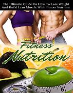 Fitness Nutrition: The Ultimate Guide On How To Lose Weight And Build Lean Muscle With Fitness Nutrition (nutrition for dummies, weight loss and healthy living) - Book Cover