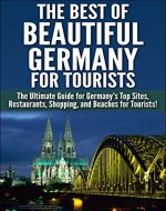 The Best of Beautiful Germany for Tourists: The Ultimate Guide for Germany's Top Sites, Restaurants, Shopping, and Beaches for Tourists (Tourist Sites, ... Beaches, Historical Sites, Nightlife) - Book Cover