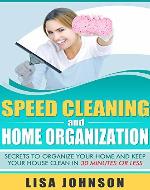 Speed Cleaning and Home Organization: Secrets to Organize Your Home And Keep Your House Clean in 30 Minutes (Free Bonus Ebook) (Cleaning, Cleaning House, ... and Organizing, Organizing, Declutter) - Book Cover