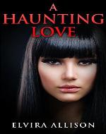 A Haunting Love: She lost her memories, will she remember his love? - Book Cover