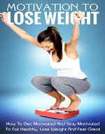 Motivation To Lose Weight: The Ultimate Guide On How To Get Motivated And Stay Motivated To Eat Healthy, Lose Weight And Feel Great (how motivation works, boost your motivation) - Book Cover