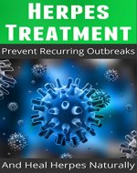 Herpes Treatment: Prevent Recurring Outbreaks And Heal Herpes Naturally (Herpes Books, Cold Sore, Immune System Boost, Virus Outbreak, Herpes Simplex) - Book Cover