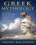 Greek Mythology: The History, Stories and Folklore of Gods in Greek Mythology and Ancient Civilization: The History, Stories and Folklore of Gods in Greek ... greek romance, greek mythology kindle free) - Book Cover