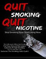 Quit Smoking Quit Nicotine - Stop Smoking Now, Start Living Now: The Ultimate Effective Guide For Easy, Natural, Permanent Solutions To Quit Smoking For ... (Addiction, Addiction Recovery, Treatment) - Book Cover