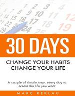 30 Days- Change your habits, Change your life: A couple of simple steps every day to create the life you want - Book Cover