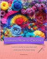 Learning how to crochet : Learn to crochet in easy steps and create your first project today - Book Cover