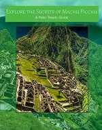 Explore the Secrets of Machu Picchu A Peru Travel Guide - Book Cover