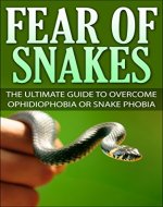 Fear Of Snakes: The Ultimate  Guide To Overcome Ophidiophobia Or Snake Phobia (Phobia, Overcome Fear, Ophidiophobia, Fear Of Snakes, Fear Of Reptiles, Snake Fear, Fear Of Serpent) - Book Cover