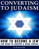 Converting to Judaism: How to Become a Jew (an Introduction to Judaism and Being Jewish) - Book Cover