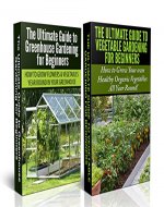 Gardening Box Set #3: Greenhouse Gardening for Beginners & The Ultimate Guide to Vegetable Gardening for Beginners (Container Gardening, Greenhouse, Companion ... Flowers, Fruit, Outdoor, Organic)) - Book Cover