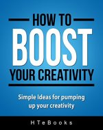 How To Boost Your Creativity: Simple Ideas for pumping up your creativity (How To eBooks Book 10) - Book Cover