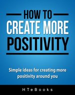 How To Create More Positivity: Simple ideas for creating more positivity around you (How To eBooks Book 11) - Book Cover