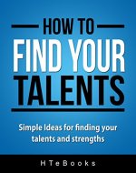 How To Find Your Talents: Simple Ideas for finding your talents and strengths (How To eBooks Book 12) - Book Cover