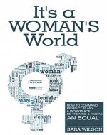 It's a Woman's World: How to Command Respect At Any Workplace and Be Treated and Paid As An Equal - Book Cover