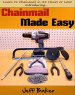 Chainmail Made Easy: Learn to Chainmail in 24 Hours or...