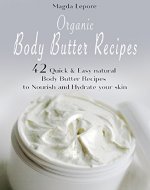 Organic Body Butter Recipes: 42 Quick & Easy natural Body Butter Recipes to Nourish and Hydrate your skin - Book Cover