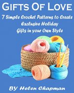 Gifts of Love: 7 Simple Crochet Patterns to Create Exclusive Holiday Gifts in your Own Style: Crochet Bags Pattern,Crochet Scarf Designs,Crochet Potholder & Coaster Pattern. - Book Cover