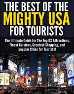 The Best of the Mighty USA for Tourists: The Ultimate Guide for The Top US Attractions, Finest Cuisines, Greatest Shopping, and Popular Cities for Tourists ... Books, Travel Guides, Travel Reference) - Book Cover