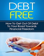 Debt-Free: How to Get Out of Debt To Your Road Towards Financial Freedom - Book Cover