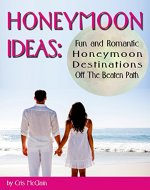 Honeymoon Ideas: Fun and Romantic Honeymoon Destinations Off The Beaten Path - Book Cover