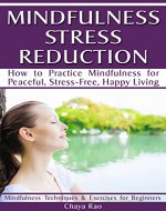 Mindfulness Stress Reduction: How to Practice Mindfulness for Peaceful, Stress-Free, Happy Living (Mindfulness Techniques & Exercises for Beginners) - Book Cover
