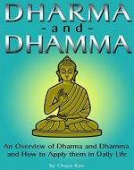 Dharma and Dhamma: An Overview of Dharma and Dhamma, and How to Apply them in Daily Life  (includes Moksha, the Four Noble Truths, the Eightfold Path, and Nibanna) - Book Cover
