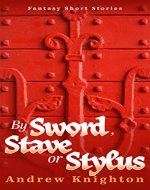 By Sword, Stave or Stylus: Fantasy Short Stories - Book Cover