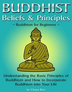 Buddhist Beliefs & Principles: Understanding the Basic Principles of Buddhism and How to Incorporate Buddhism into Your Life (Buddhism for Beginners) - Book Cover
