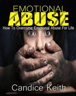 Emotional Abuse (Emotional Assualt, Abusive Relationship, Emotional Abuse, Codependency, Stop Abusing, Emotional Control, Emotional Healing): How to Overcome ... Life (Emotional Abuse, Emotional Recovery) - Book Cover