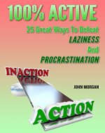 100% Active: 25 Great Ways To Defeat Laziness And Procrastination (How To Be 100% Book 4) - Book Cover