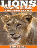 LIONS: Fun Facts and Amazing Photos of Animals in Nature (Amazing Animal Kingdom Book 12) - Book Cover