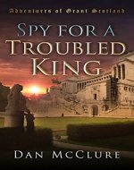 Spy for a Troubled King (The Adventures of Grant Scotland Book 2) - Book Cover